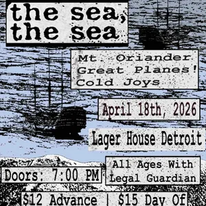 The Sea, The Sea w/ Mt. Oriander, Great Planes!, Cold Joys event on Saturday, April 18, 2026