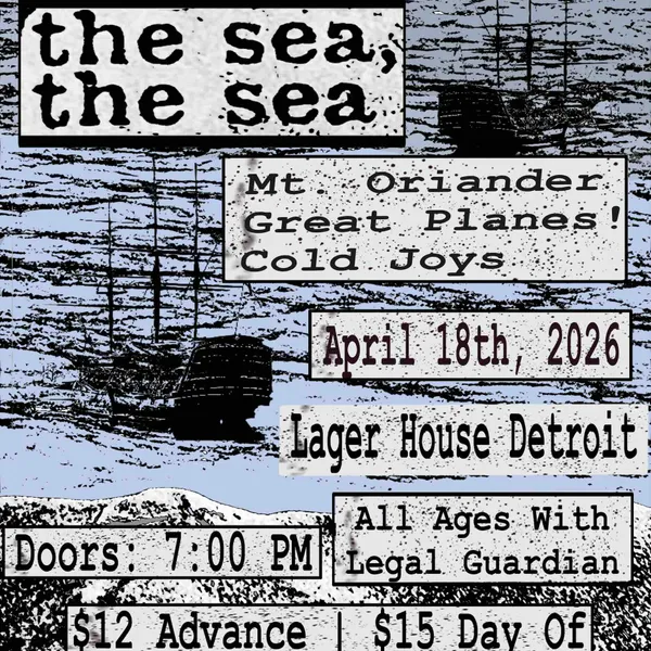 The Sea, The Sea w/ Mt. Oriander, Great Planes!, Cold Joys - 4/18